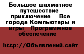 Большое шахматное путешествие (приключение) - Все города Компьютеры и игры » Программное обеспечение   